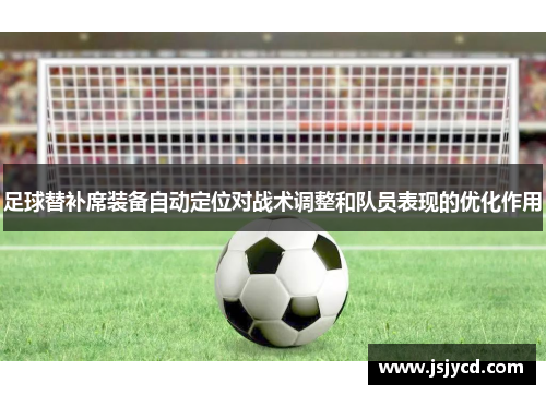 足球替补席装备自动定位对战术调整和队员表现的优化作用